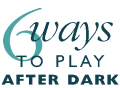 6 ways to play after dark